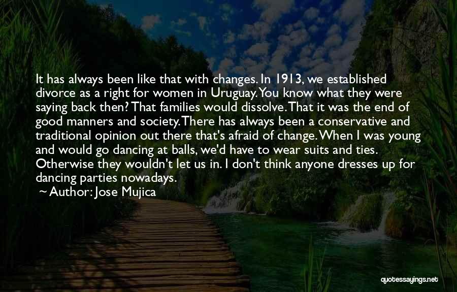 Jose Mujica Quotes: It Has Always Been Like That With Changes. In 1913, We Established Divorce As A Right For Women In Uruguay.