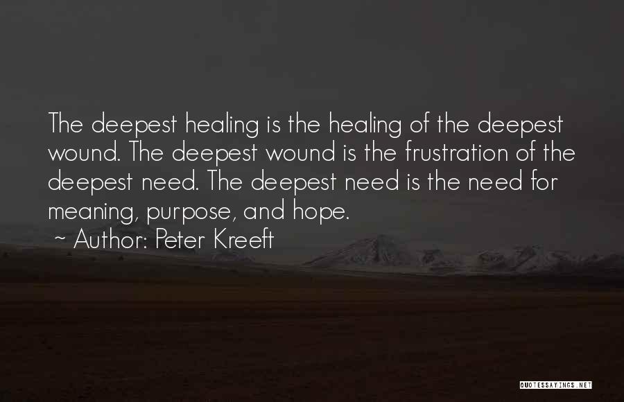Peter Kreeft Quotes: The Deepest Healing Is The Healing Of The Deepest Wound. The Deepest Wound Is The Frustration Of The Deepest Need.