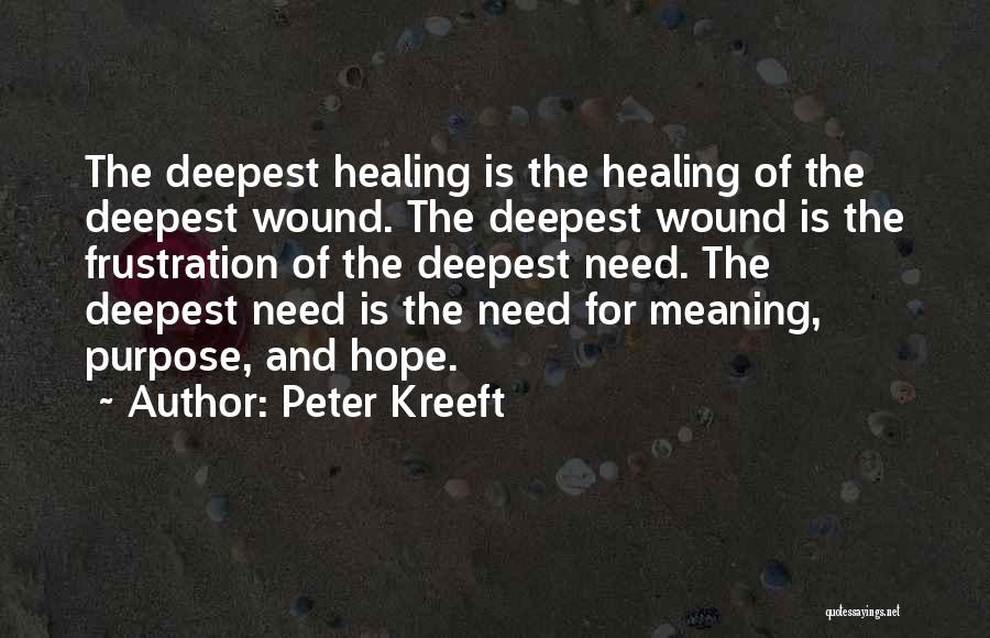 Peter Kreeft Quotes: The Deepest Healing Is The Healing Of The Deepest Wound. The Deepest Wound Is The Frustration Of The Deepest Need.