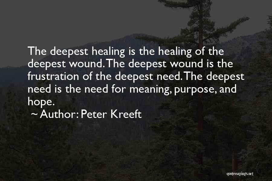 Peter Kreeft Quotes: The Deepest Healing Is The Healing Of The Deepest Wound. The Deepest Wound Is The Frustration Of The Deepest Need.