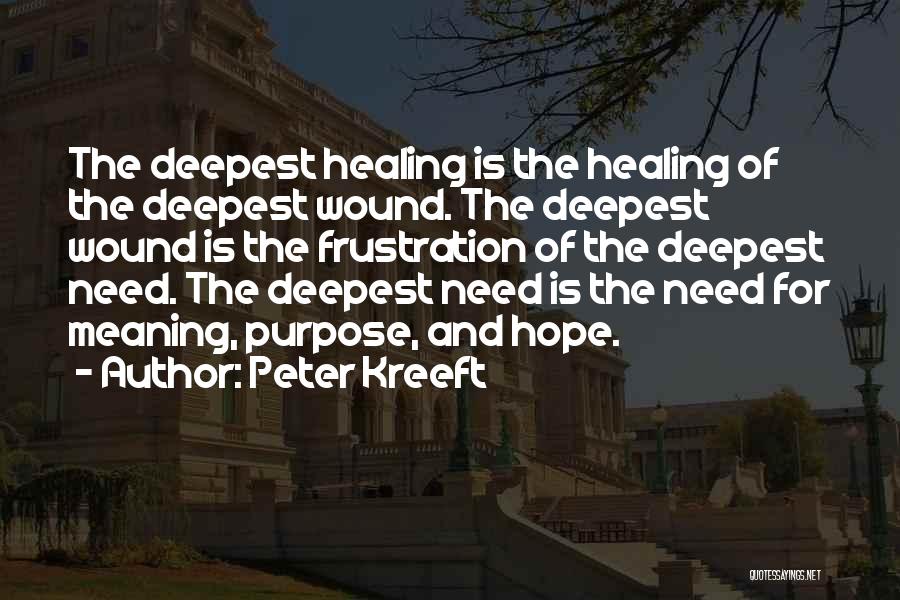 Peter Kreeft Quotes: The Deepest Healing Is The Healing Of The Deepest Wound. The Deepest Wound Is The Frustration Of The Deepest Need.