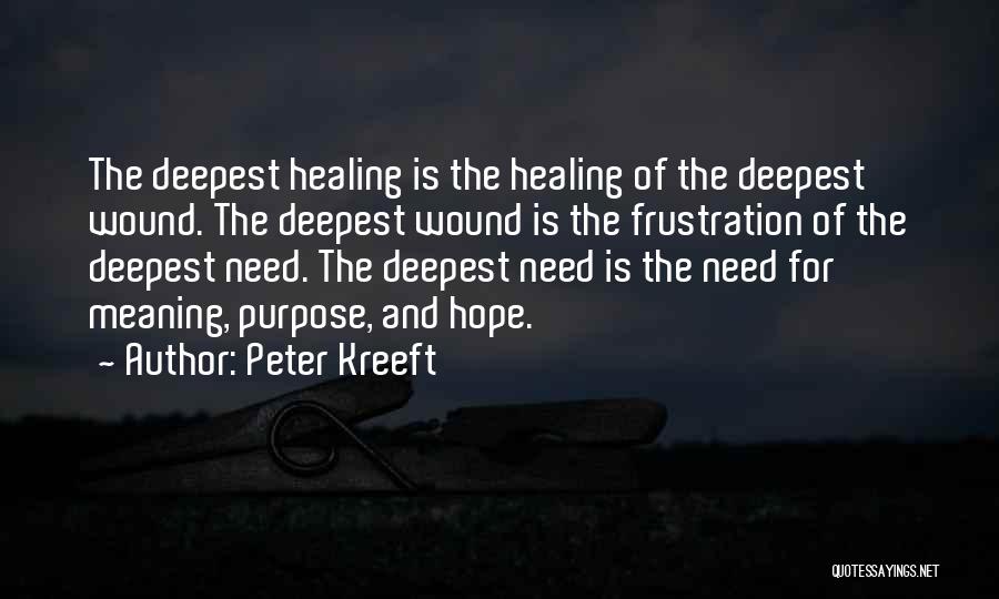 Peter Kreeft Quotes: The Deepest Healing Is The Healing Of The Deepest Wound. The Deepest Wound Is The Frustration Of The Deepest Need.