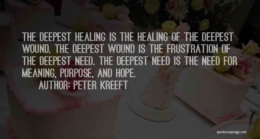 Peter Kreeft Quotes: The Deepest Healing Is The Healing Of The Deepest Wound. The Deepest Wound Is The Frustration Of The Deepest Need.
