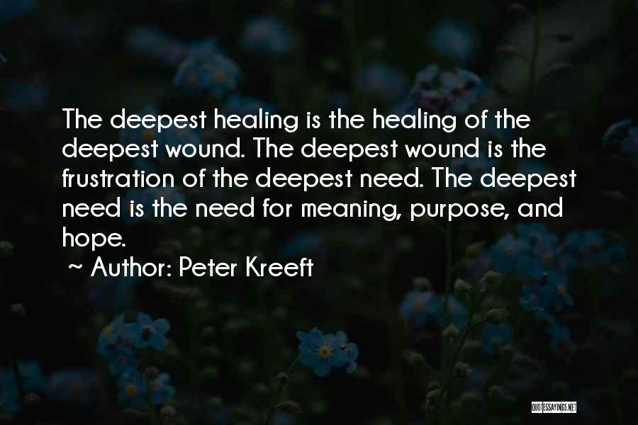 Peter Kreeft Quotes: The Deepest Healing Is The Healing Of The Deepest Wound. The Deepest Wound Is The Frustration Of The Deepest Need.