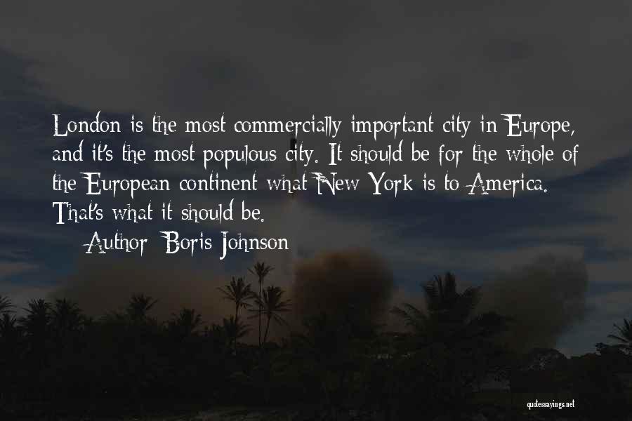 Boris Johnson Quotes: London Is The Most Commercially Important City In Europe, And It's The Most Populous City. It Should Be For The
