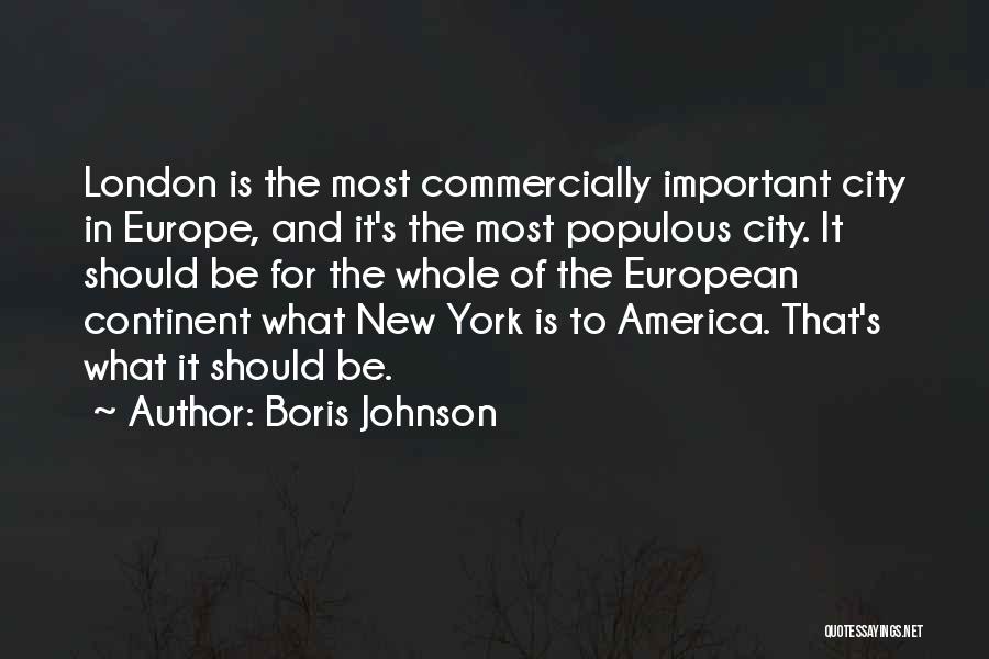 Boris Johnson Quotes: London Is The Most Commercially Important City In Europe, And It's The Most Populous City. It Should Be For The