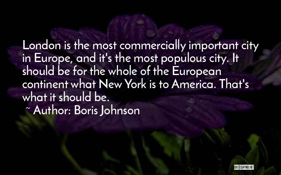 Boris Johnson Quotes: London Is The Most Commercially Important City In Europe, And It's The Most Populous City. It Should Be For The