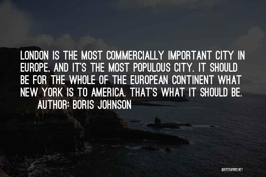 Boris Johnson Quotes: London Is The Most Commercially Important City In Europe, And It's The Most Populous City. It Should Be For The