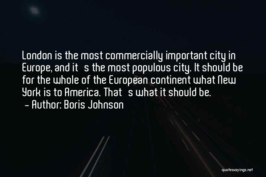 Boris Johnson Quotes: London Is The Most Commercially Important City In Europe, And It's The Most Populous City. It Should Be For The