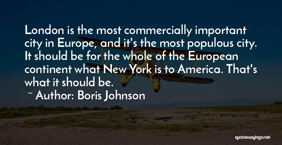 Boris Johnson Quotes: London Is The Most Commercially Important City In Europe, And It's The Most Populous City. It Should Be For The