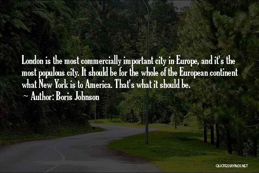 Boris Johnson Quotes: London Is The Most Commercially Important City In Europe, And It's The Most Populous City. It Should Be For The