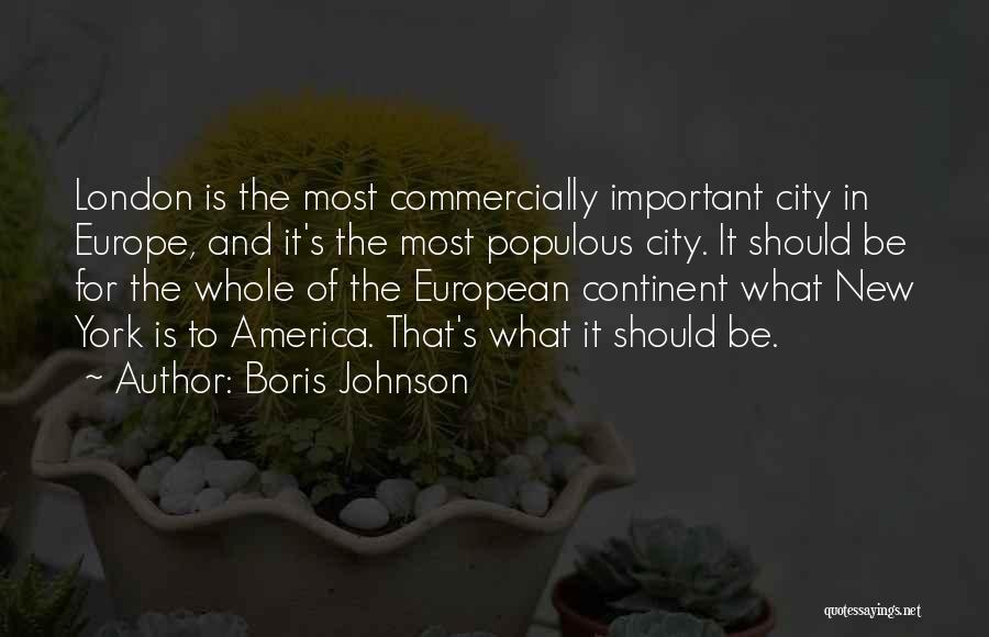 Boris Johnson Quotes: London Is The Most Commercially Important City In Europe, And It's The Most Populous City. It Should Be For The