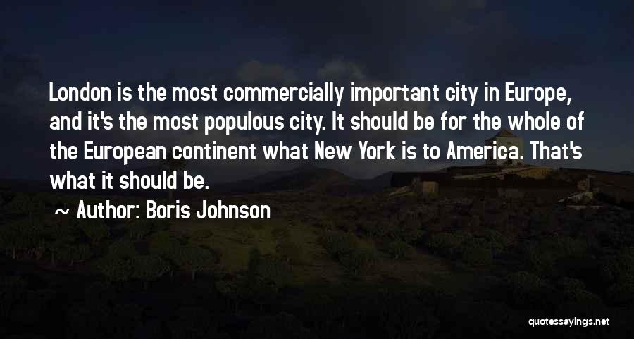 Boris Johnson Quotes: London Is The Most Commercially Important City In Europe, And It's The Most Populous City. It Should Be For The