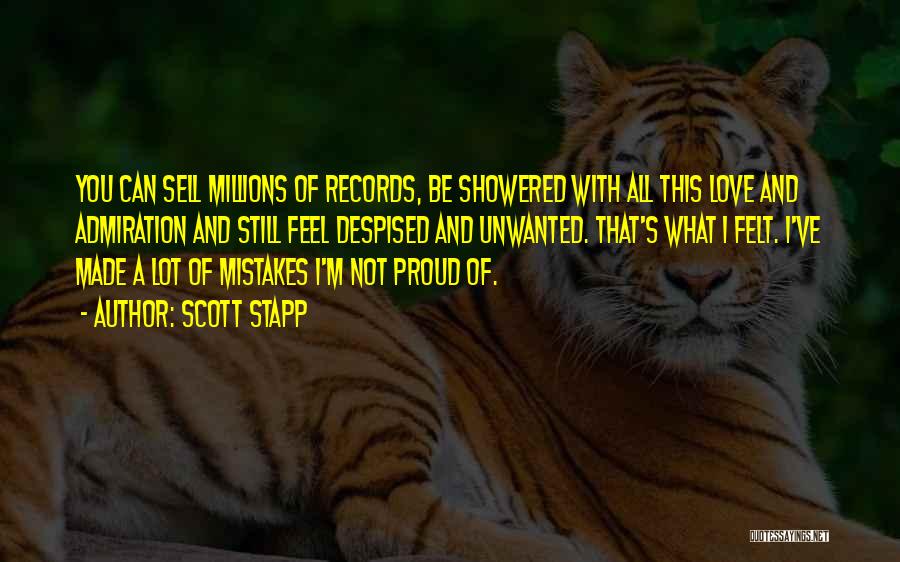 Scott Stapp Quotes: You Can Sell Millions Of Records, Be Showered With All This Love And Admiration And Still Feel Despised And Unwanted.
