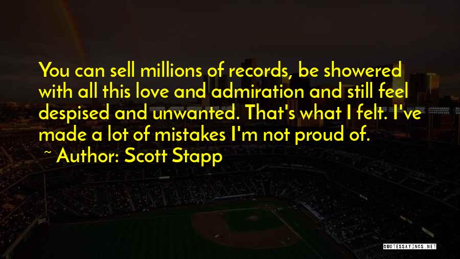 Scott Stapp Quotes: You Can Sell Millions Of Records, Be Showered With All This Love And Admiration And Still Feel Despised And Unwanted.
