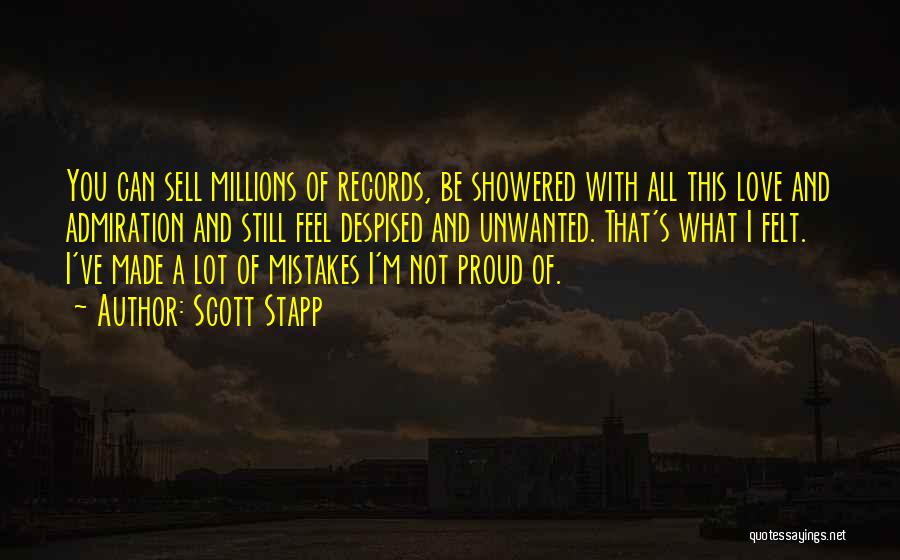 Scott Stapp Quotes: You Can Sell Millions Of Records, Be Showered With All This Love And Admiration And Still Feel Despised And Unwanted.