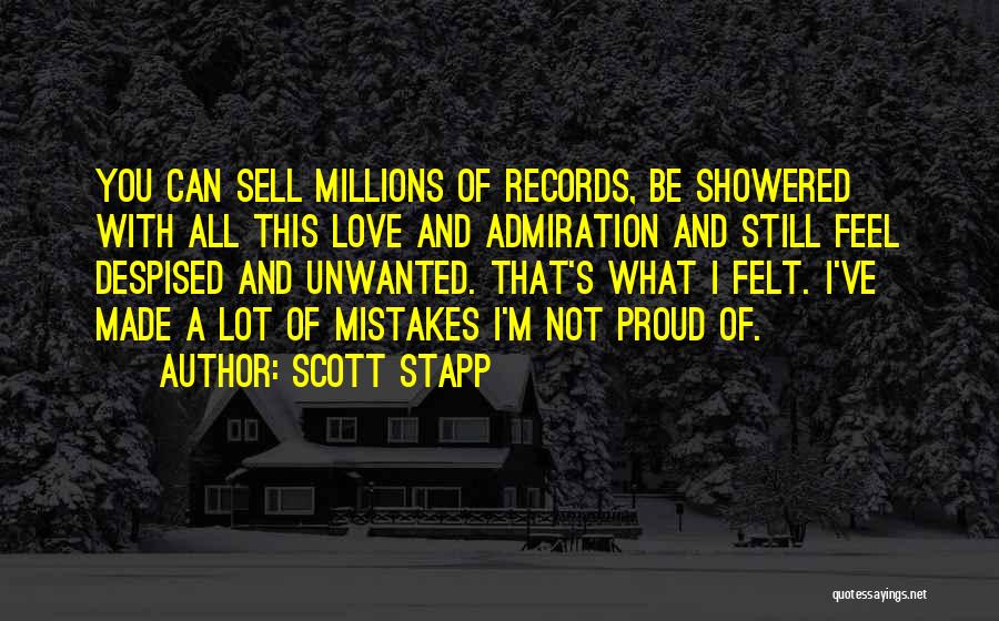 Scott Stapp Quotes: You Can Sell Millions Of Records, Be Showered With All This Love And Admiration And Still Feel Despised And Unwanted.
