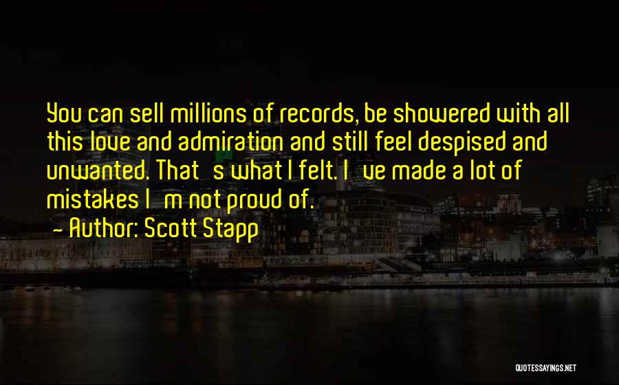 Scott Stapp Quotes: You Can Sell Millions Of Records, Be Showered With All This Love And Admiration And Still Feel Despised And Unwanted.
