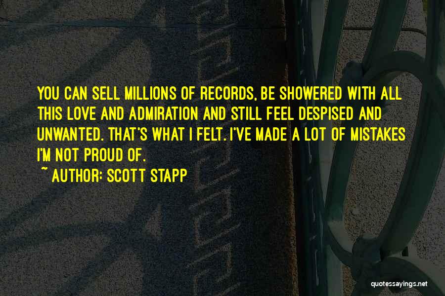 Scott Stapp Quotes: You Can Sell Millions Of Records, Be Showered With All This Love And Admiration And Still Feel Despised And Unwanted.