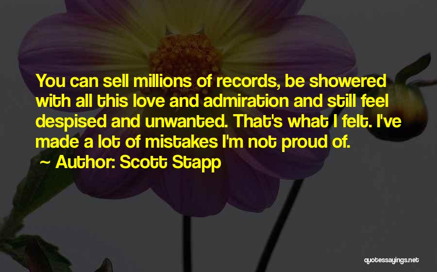 Scott Stapp Quotes: You Can Sell Millions Of Records, Be Showered With All This Love And Admiration And Still Feel Despised And Unwanted.