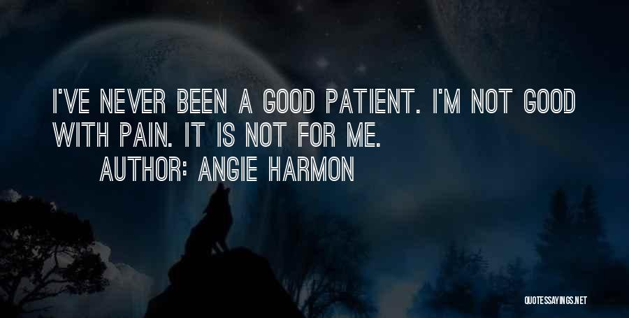 Angie Harmon Quotes: I've Never Been A Good Patient. I'm Not Good With Pain. It Is Not For Me.