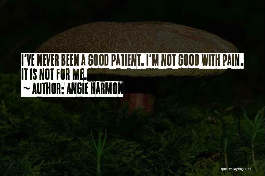 Angie Harmon Quotes: I've Never Been A Good Patient. I'm Not Good With Pain. It Is Not For Me.