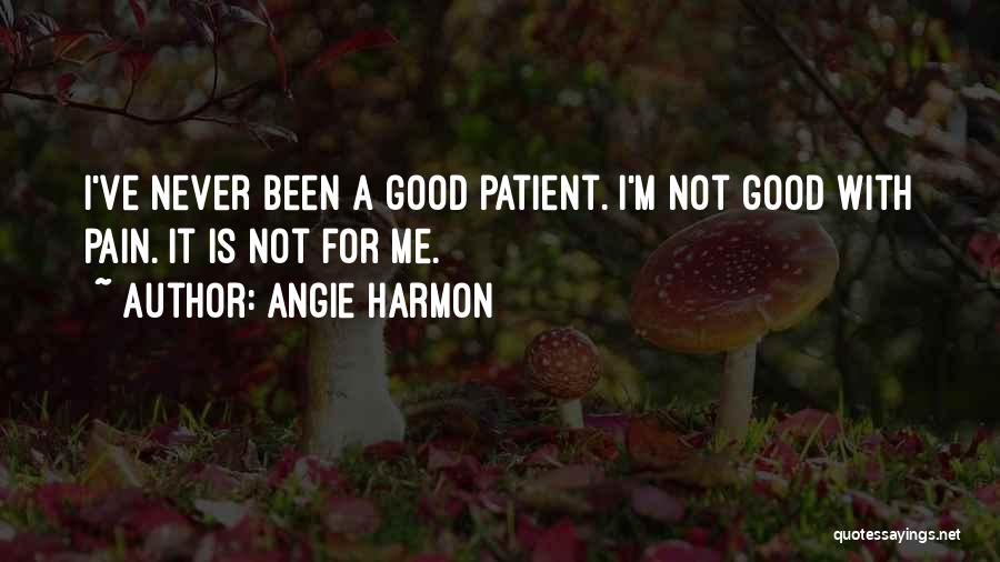 Angie Harmon Quotes: I've Never Been A Good Patient. I'm Not Good With Pain. It Is Not For Me.