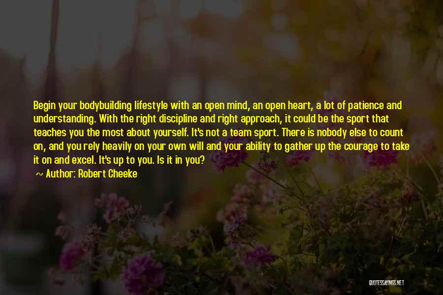 Robert Cheeke Quotes: Begin Your Bodybuilding Lifestyle With An Open Mind, An Open Heart, A Lot Of Patience And Understanding. With The Right