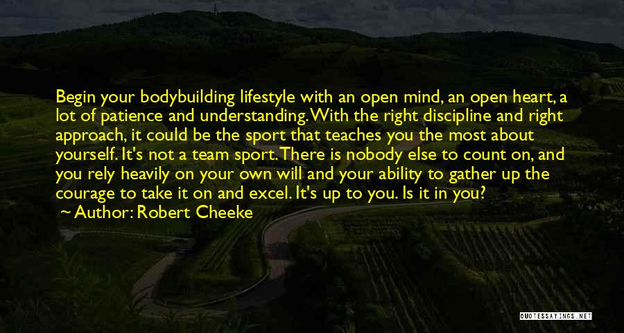 Robert Cheeke Quotes: Begin Your Bodybuilding Lifestyle With An Open Mind, An Open Heart, A Lot Of Patience And Understanding. With The Right