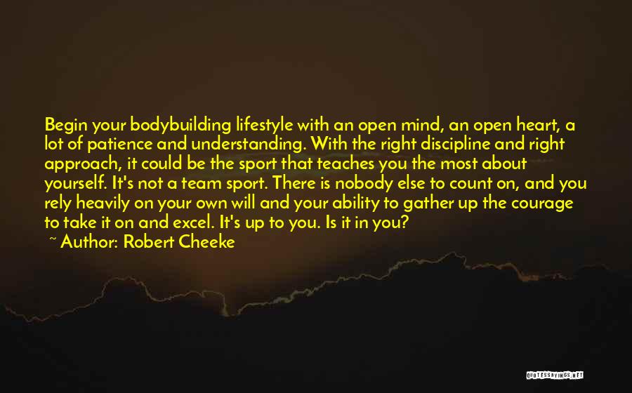 Robert Cheeke Quotes: Begin Your Bodybuilding Lifestyle With An Open Mind, An Open Heart, A Lot Of Patience And Understanding. With The Right