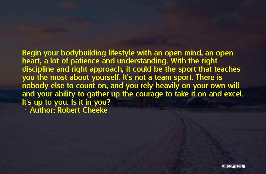 Robert Cheeke Quotes: Begin Your Bodybuilding Lifestyle With An Open Mind, An Open Heart, A Lot Of Patience And Understanding. With The Right