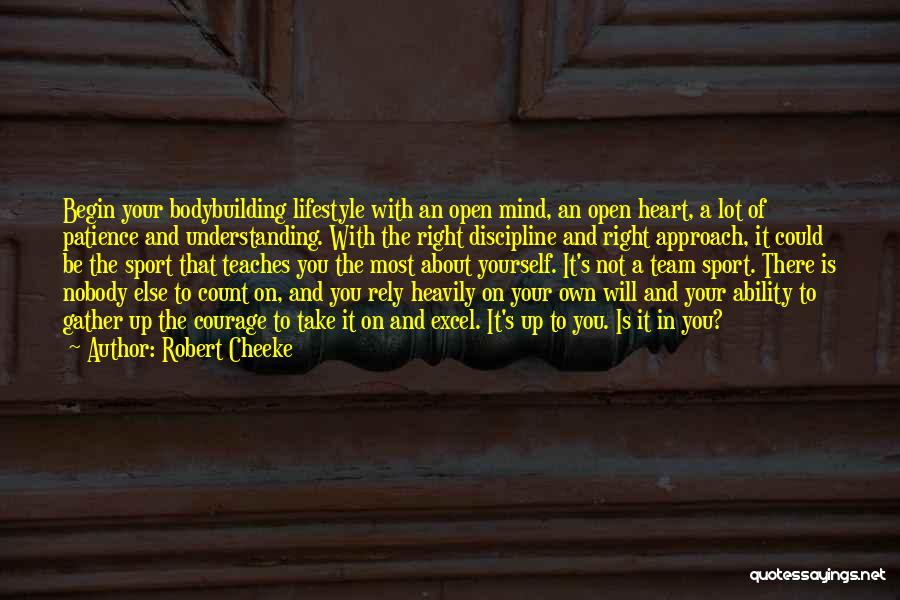 Robert Cheeke Quotes: Begin Your Bodybuilding Lifestyle With An Open Mind, An Open Heart, A Lot Of Patience And Understanding. With The Right