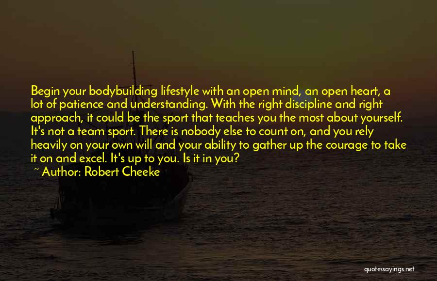 Robert Cheeke Quotes: Begin Your Bodybuilding Lifestyle With An Open Mind, An Open Heart, A Lot Of Patience And Understanding. With The Right