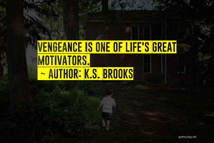 K.S. Brooks Quotes: Vengeance Is One Of Life's Great Motivators.