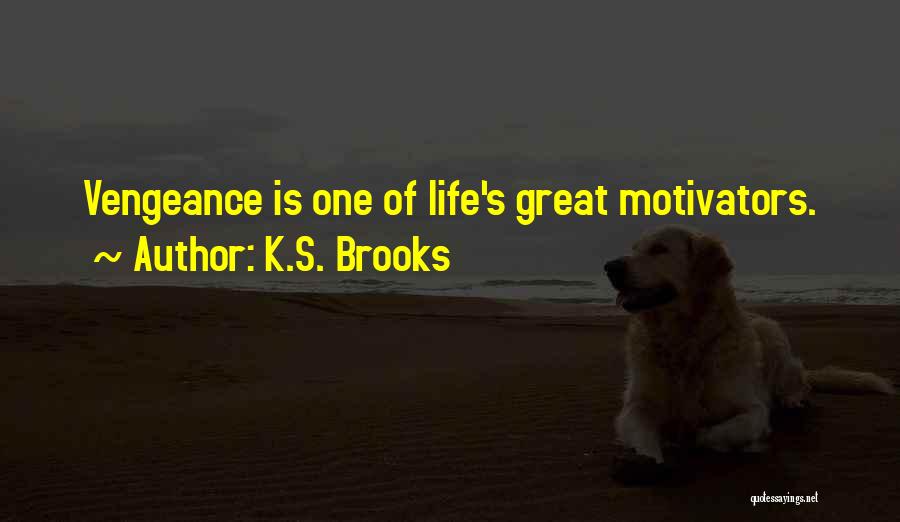 K.S. Brooks Quotes: Vengeance Is One Of Life's Great Motivators.