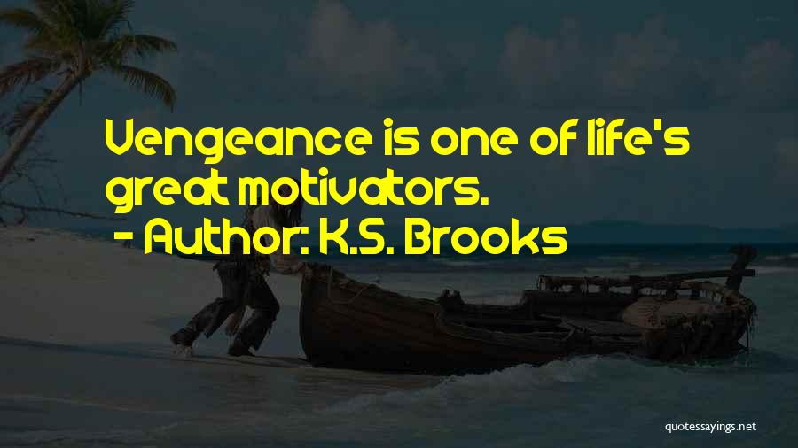K.S. Brooks Quotes: Vengeance Is One Of Life's Great Motivators.
