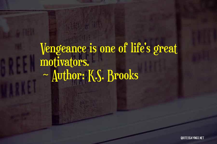 K.S. Brooks Quotes: Vengeance Is One Of Life's Great Motivators.