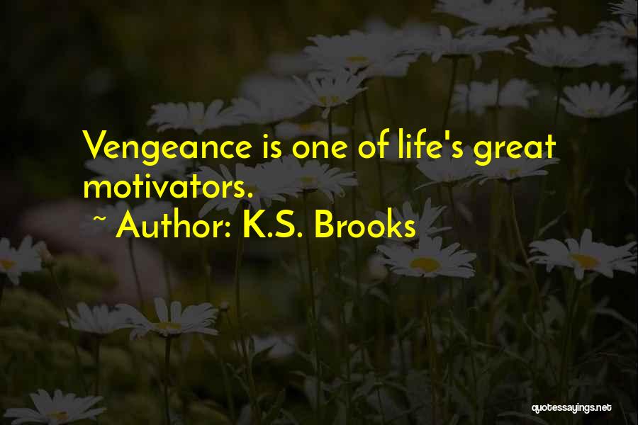 K.S. Brooks Quotes: Vengeance Is One Of Life's Great Motivators.