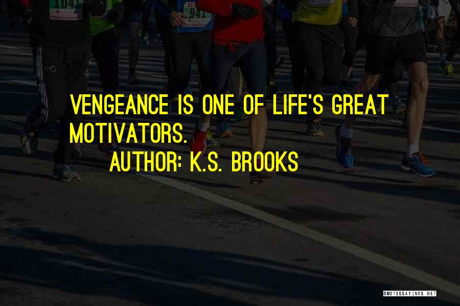 K.S. Brooks Quotes: Vengeance Is One Of Life's Great Motivators.