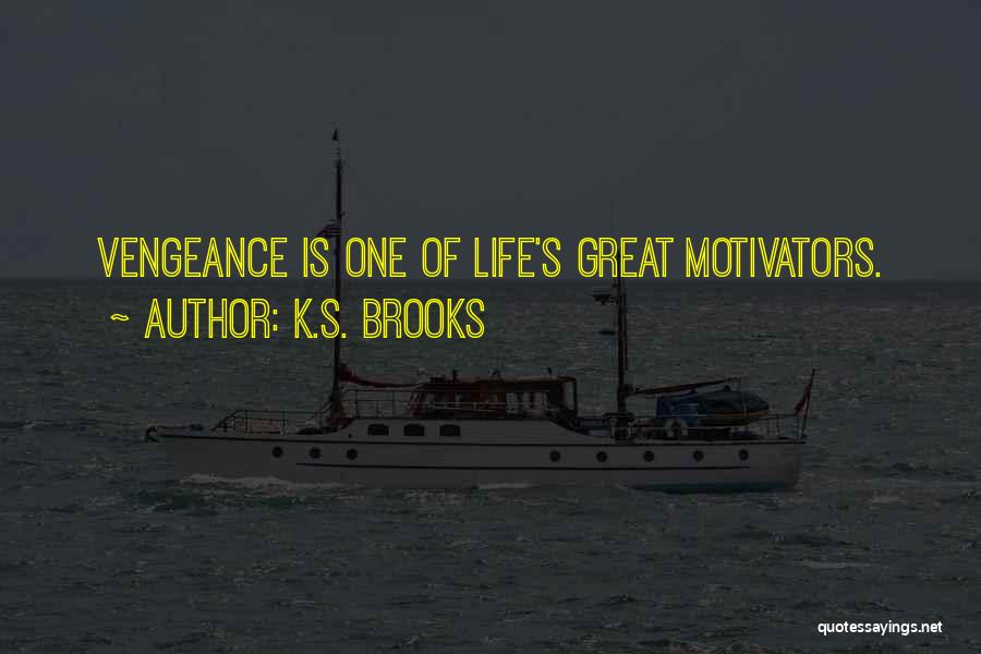 K.S. Brooks Quotes: Vengeance Is One Of Life's Great Motivators.