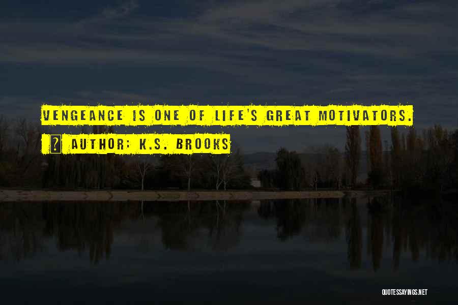 K.S. Brooks Quotes: Vengeance Is One Of Life's Great Motivators.