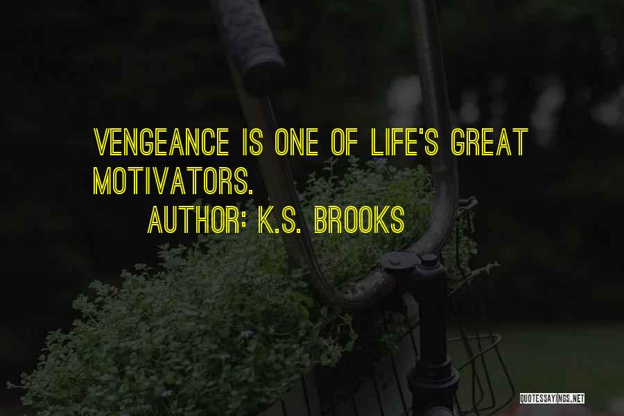 K.S. Brooks Quotes: Vengeance Is One Of Life's Great Motivators.