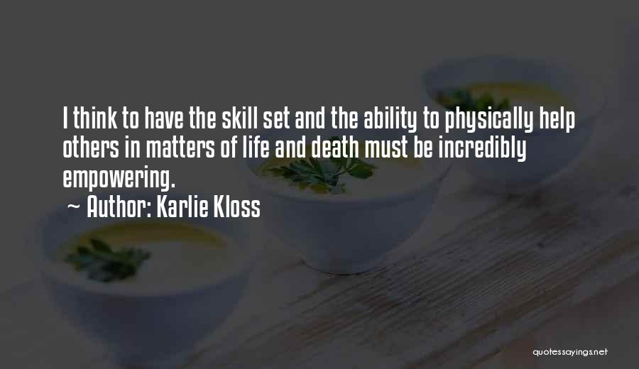 Karlie Kloss Quotes: I Think To Have The Skill Set And The Ability To Physically Help Others In Matters Of Life And Death
