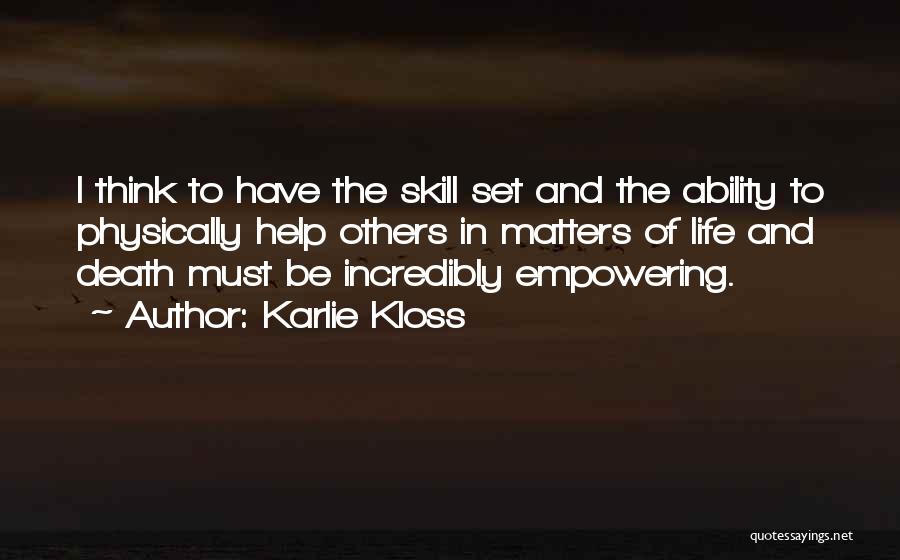 Karlie Kloss Quotes: I Think To Have The Skill Set And The Ability To Physically Help Others In Matters Of Life And Death