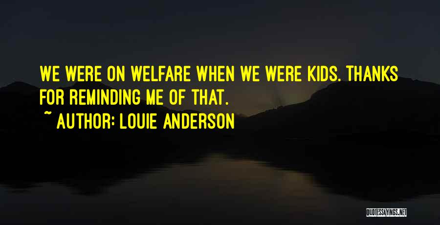 Louie Anderson Quotes: We Were On Welfare When We Were Kids. Thanks For Reminding Me Of That.