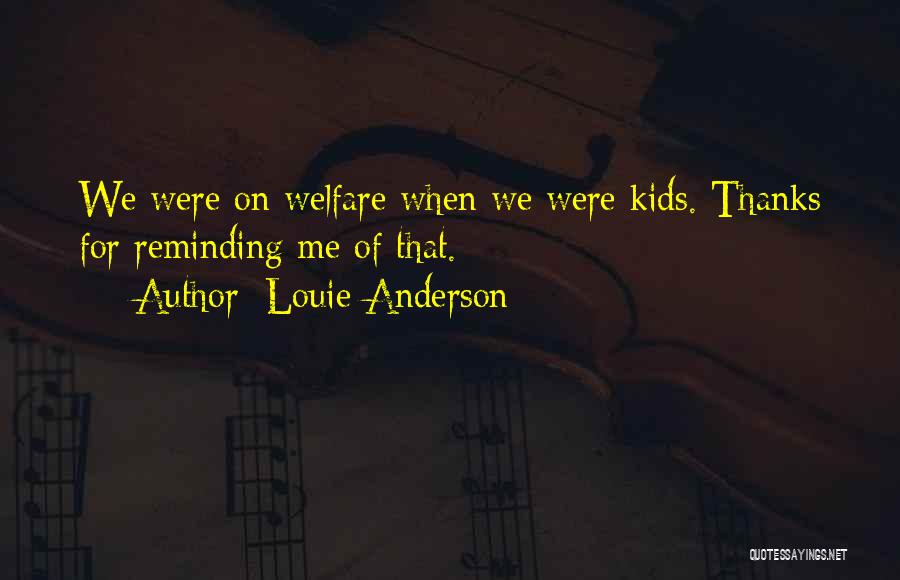 Louie Anderson Quotes: We Were On Welfare When We Were Kids. Thanks For Reminding Me Of That.