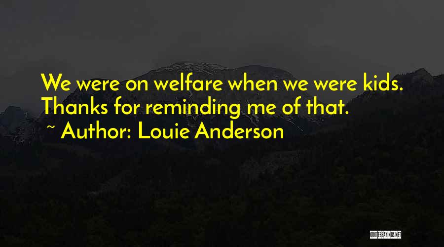 Louie Anderson Quotes: We Were On Welfare When We Were Kids. Thanks For Reminding Me Of That.