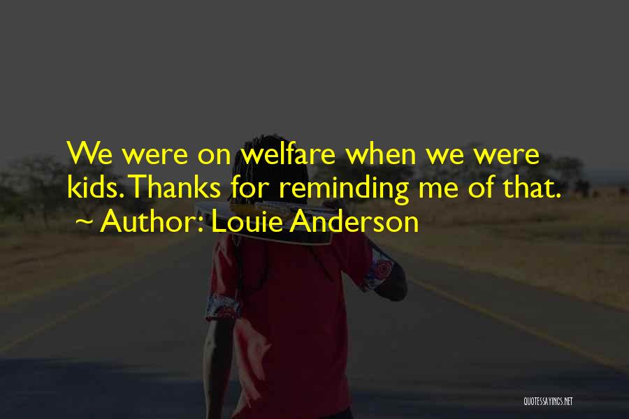 Louie Anderson Quotes: We Were On Welfare When We Were Kids. Thanks For Reminding Me Of That.