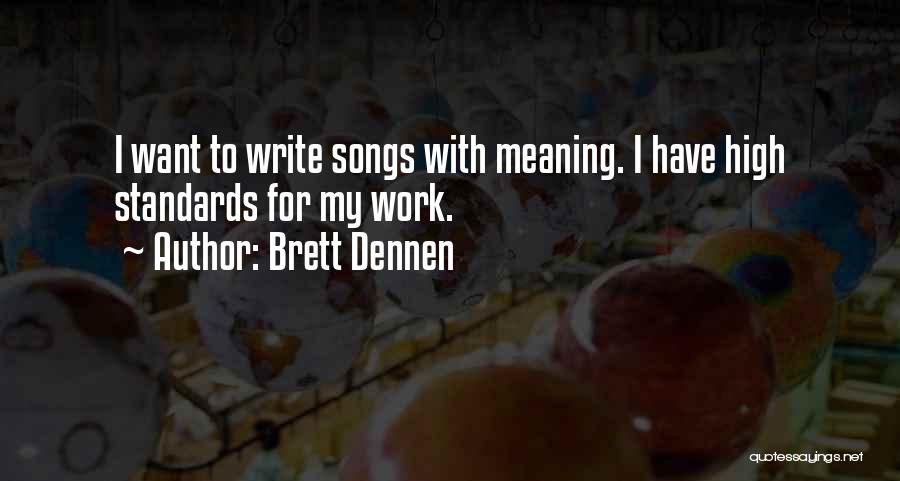 Brett Dennen Quotes: I Want To Write Songs With Meaning. I Have High Standards For My Work.