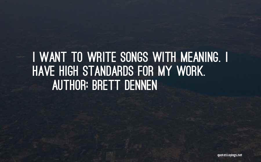 Brett Dennen Quotes: I Want To Write Songs With Meaning. I Have High Standards For My Work.